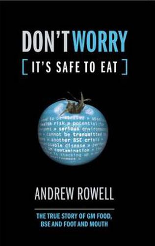 Cover image for Don't Worry - It's Safe to Eat: The True Story of GM Food, BSE & Foot and Mouth