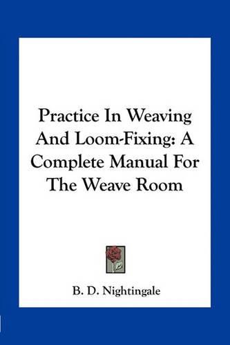 Cover image for Practice in Weaving and Loom-Fixing: A Complete Manual for the Weave Room