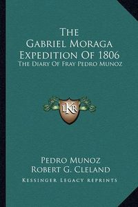 Cover image for The Gabriel Moraga Expedition of 1806: The Diary of Fray Pedro Munoz