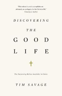 Cover image for Discovering the Good Life: The Surprising Riches Available in Christ