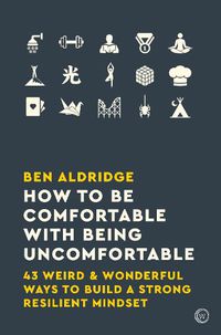 Cover image for How to Be Comfortable with Being Uncomfortable: 43 Weird & Wonderful Ways to Build a Strong Resilient Mindset