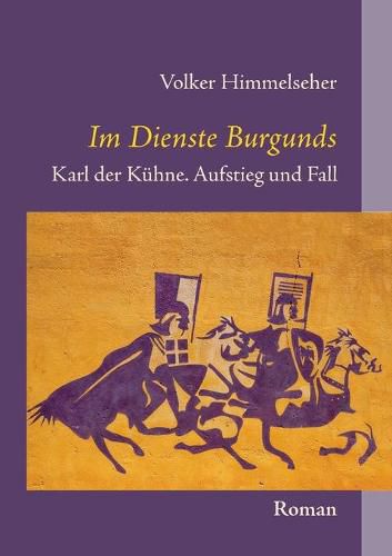 Im Dienste Burgunds: Karl der Kuhne. Aufstieg und Fall