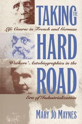 Cover image for Taking the Hard Road: Life Course in French and German Workers' Autobiographies in the Era of Industrialization