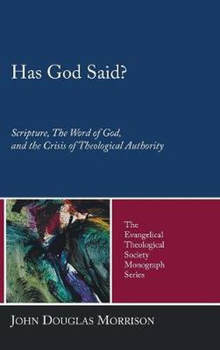 Has God Said?: Scripture, the Word of God, and the Crisis of Theological Authority