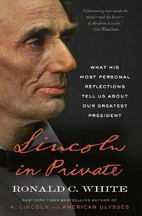 Cover image for Lincoln in Private: What His Most Personal Reflections Tell Us About Our Greatest President