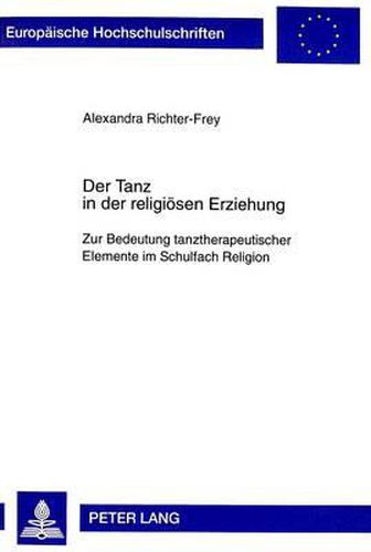 Der Tanz in Der Religioesen Erziehung: Zur Bedeutung Tanztherapeutischer Elemente Im Schulfach Religion