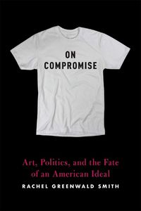 Cover image for On Compromise: Art, Politics, and the Fate of an American Ideal