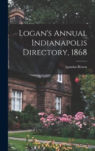 Cover image for Logan's Annual Indianapolis Directory, 1868