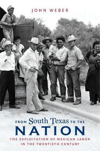 Cover image for From South Texas to the Nation: The Exploitation of Mexican Labor in the Twentieth Century