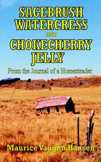 Cover image for Sagebrush, Watercress, and Chokecherry Jelly: From the Journal of a Homesteader