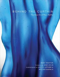 Cover image for Behind the Curtain: The Glass Art of Mary Shaffer