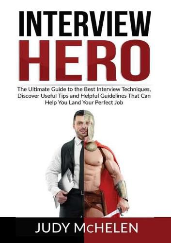 Cover image for Interview Hero: The Ultimate Guide to the Best Interview Techniques, Discover Useful Tips and Helpful Guidelines That Can Help You Land Your Perfect Job