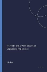 Cover image for Heroism and Divine Justice in Sophocles' Philoctetes