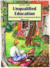 Cover image for Unqualified Education: A Practical Guide to Learning at Home Age 11-18