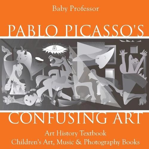 Cover image for Pablo Picasso's Confusing Art - Art History Textbook Children's Art, Music & Photography Books