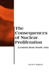 Cover image for The Consequences of Nuclear Proliferation: Lessons from South Asia