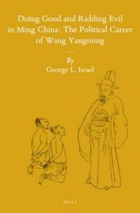 Cover image for Doing Good and Ridding Evil in Ming China: The Political Career of Wang Yangming