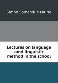 Cover image for Lectures on Language AMD Linguistic Method in the School