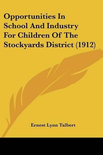 Cover image for Opportunities in School and Industry for Children of the Stockyards District (1912)