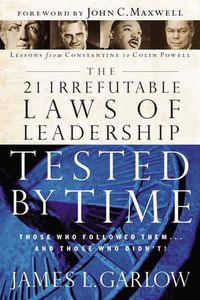 Cover image for The 21 Irrefutable Laws of Leadership Tested by Time: Those Who Followed Them...and Those Who Didn't!