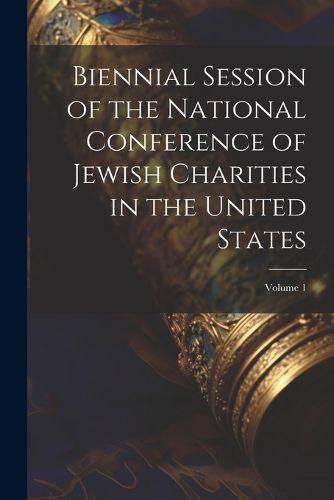 Cover image for Biennial Session of the National Conference of Jewish Charities in the United States; Volume 1