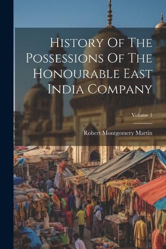 History Of The Possessions Of The Honourable East India Company; Volume 1