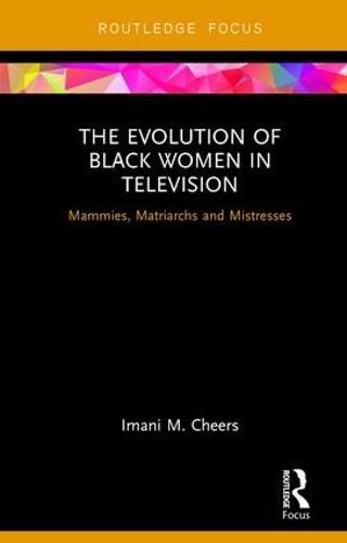 Cover image for The Evolution of Black Women in Television: Mammies, Matriarchs and Mistresses