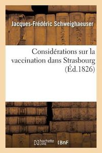 Cover image for Considerations Sur La Vaccination Dans Strasbourg: Suggerees Par Le Memoire Sur La Petite Verole Vraie Et Fausse Et Sur La Vaccine