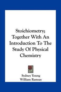 Cover image for Stoichiometry; Together with an Introduction to the Study of Physical Chemistry