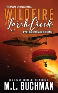 Cover image for Wildfire at Larch Creek: a wildfire smokejumper romantic suspense