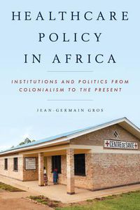 Cover image for Healthcare Policy in Africa: Institutions and Politics from Colonialism to the Present