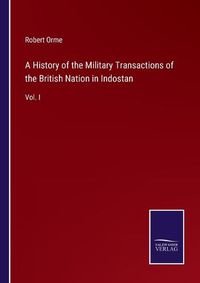 Cover image for A History of the Military Transactions of the British Nation in Indostan: Vol. I