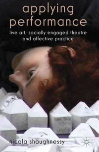 Cover image for Applying Performance: Live Art, Socially Engaged Theatre and Affective Practice