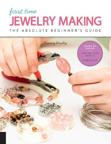 Cover image for First Time Jewelry Making: The Absolute Beginner's Guide--Learn By Doing * Step-by-Step Basics + Projects