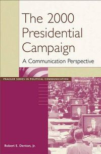 Cover image for The 2000 Presidential Campaign: A Communication Perspective