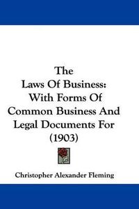 Cover image for The Laws of Business: With Forms of Common Business and Legal Documents for (1903)