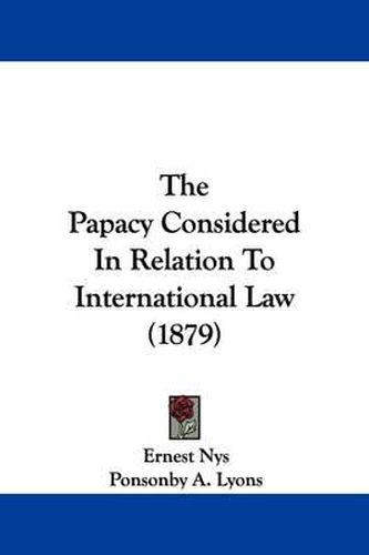 Cover image for The Papacy Considered in Relation to International Law (1879)