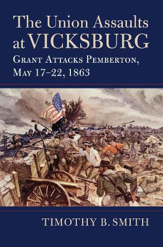 Cover image for The Union Assaults at Vicksburg: Grant Attacks Pemberton, May 17-22, 1863