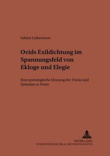 Cover image for Ovids Exildichtung im Spannungsfeld von Ekloge und Elegie: Eine poetologische Deutung der  Tristia  und  Epistulae ex Ponto