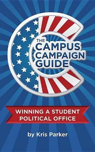 Cover image for The Campus Campaign Guide: Winning a Student Political Office