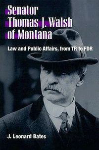 Cover image for Senator Thomas J. Walsh of Montana: Law and Public Affairs from TR to FDR