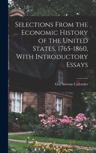 Selections From the Economic History of the United States, 1765-1860, With Introductory Essays