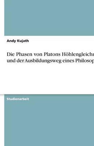 Cover image for Die Phasen von Platons Hoehlengleichnis und der Ausbildungsweg eines Philosophen