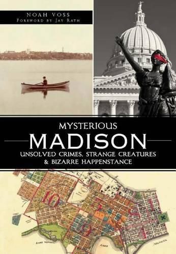 Cover image for Mysterious Madison: Unsolved Crimes, Strange Creatures & Bizarre Happenstance