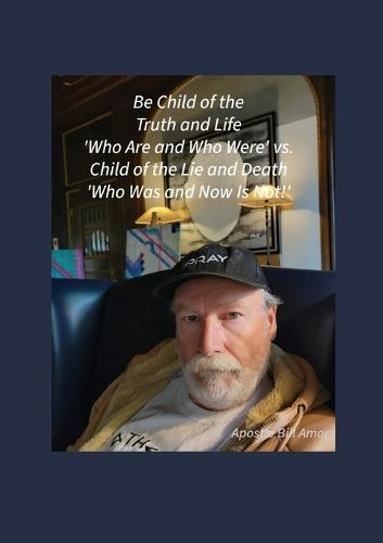 Cover image for Be Child of the Truth and Life 'Who Are and Who Were' vs. Child of the Lie and Death 'Who Was and Now Is Not!'"