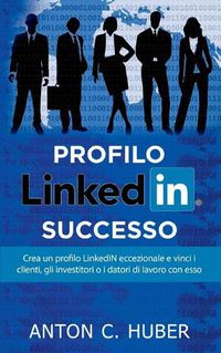 Cover image for Profilo LinkedIN - successo: Crea un profilo LinkedIN eccezionale e vinci i clienti, gli investitori o i datori di lavoro con esso