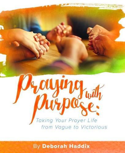 Cover image for Praying with Purpose: Taking Your Prayer Life from Vague to Victorious