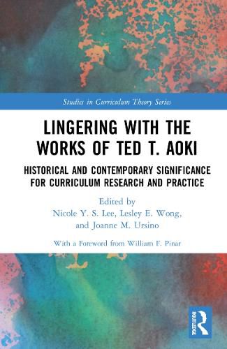 Lingering with the Works of Ted T. Aoki: Historical and Contemporary Significance for Curriculum Research and Practice