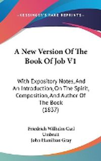 Cover image for A New Version Of The Book Of Job V1: With Expository Notes, And An Introduction, On The Spirit, Composition, And Author Of The Book (1837)