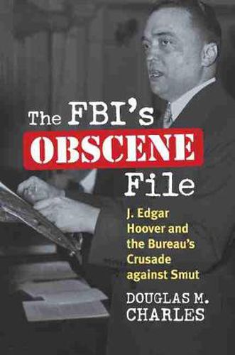 Cover image for The FBI's Obscene File: J. Edgar Hoover and the Bureau's Crusade against Smut